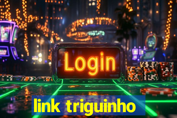 link triguinho